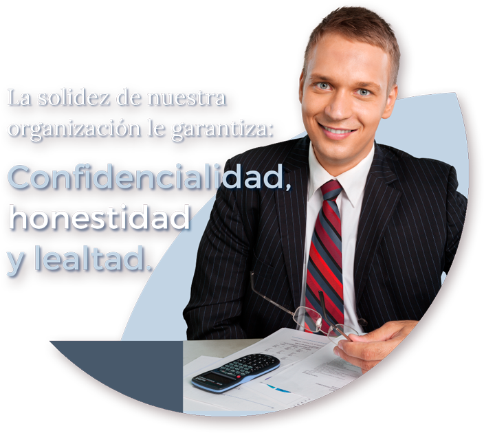 La solidez de nuestra organización garantiza confidencialidad, honestidad y lealtad
